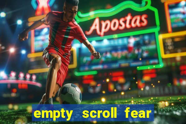 empty scroll fear and hunger best use